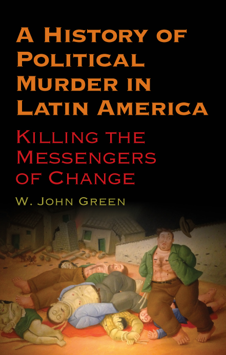 A History of Political Murder in Latin America Killing the Messengers of Change - image 1