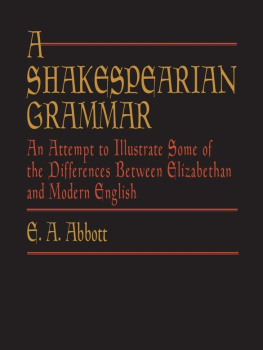 E. A. Abbott - A Shakespearian Grammar: An Attempt to Illustrate Some of the Differences Between Elizabethan and Modern English