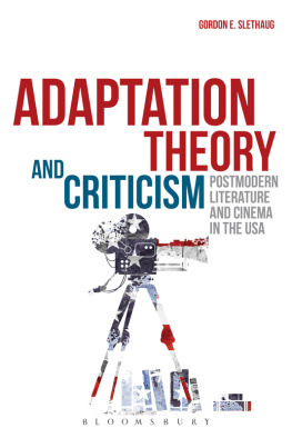 Gordon E. Slethaug - Adaptation theory and criticism : postmodern literature and cinema in the USA / Gordon E. Slethaug