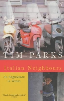 Tim Parks - Italian Neighbours: An Englishman in Verona