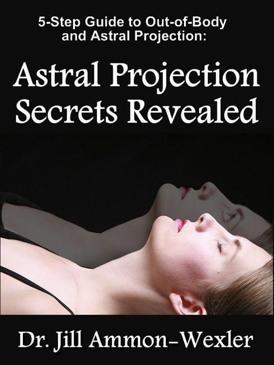 5-Step Guide to Out-of-Body and Astral Projection Astral Projection Secrets - photo 1