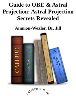 Ammon-Wexler - Guide to OBE & Astral Projection: Astral Projection Secrets Revealed