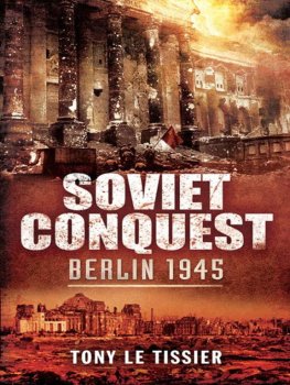 Tony Le Tissier - Soviet Conquest: Berlin 1945