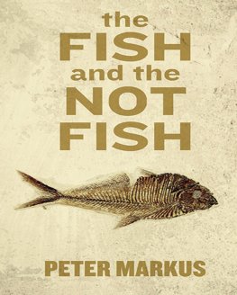 Peter Markus - The Fish and the Not Fish