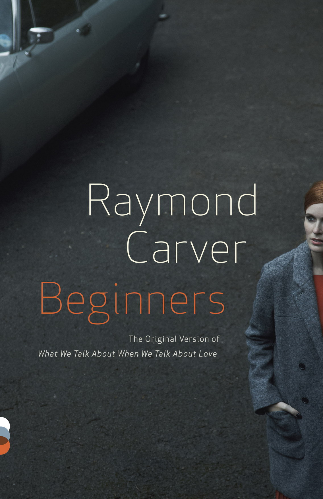 R AYMOND C ARVER BEGINNERS Raymond Carver was born in Clatskanie Oregon in - photo 1