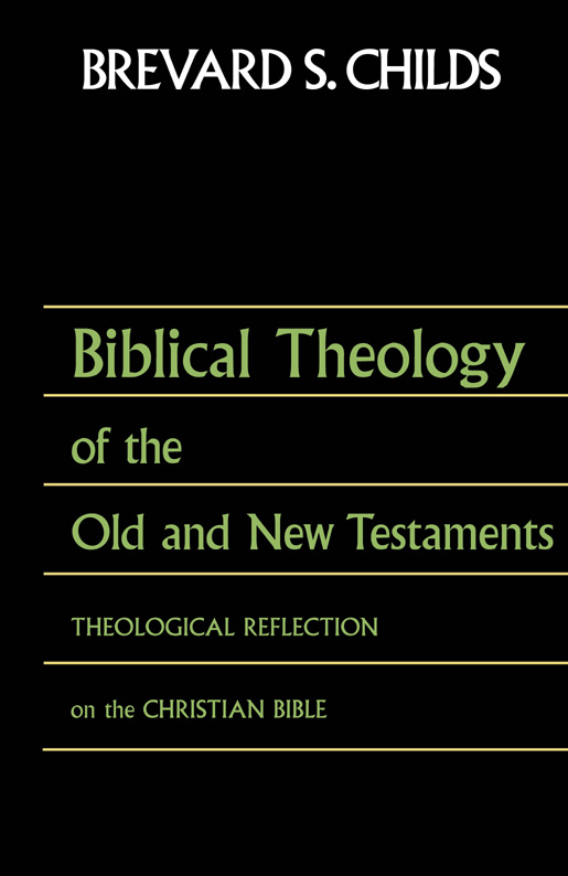 BIBLICAL THEOLOGY OF THE OLD AND NEW TESTAMENTS BREVARD S CHILDS BIBLICAL - photo 1