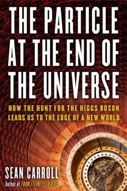 Carroll - The particle at the end of the universe : how the hunt for the Higgs Boson leads us to the edge of a new world