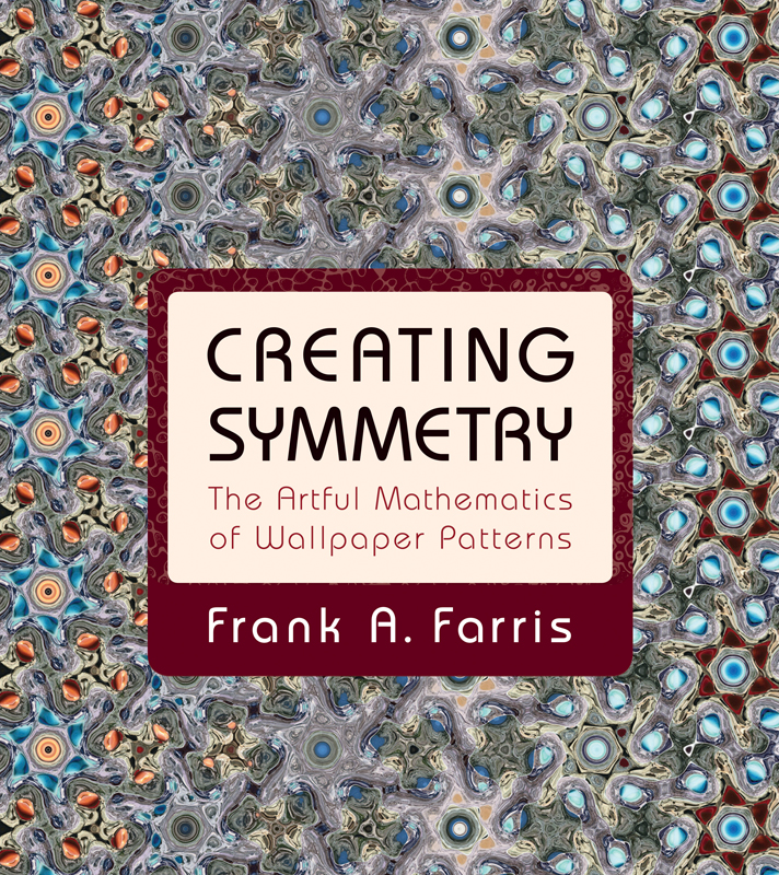 CREATING SYMMETRY CREATING SYMMETRY The Artful Mathematics of Wallpaper - photo 1