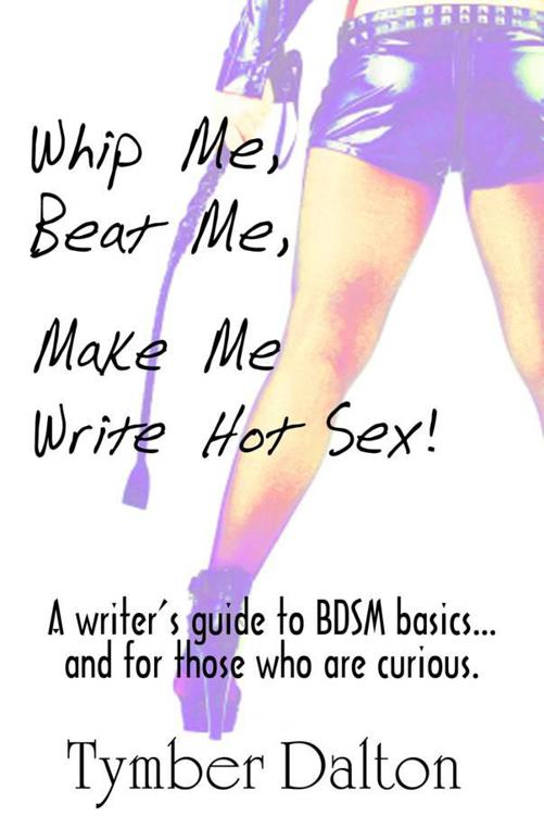 Whip Me Beat Me Make Me Write Hot Sex A writers guide to BDSM basics and - photo 1