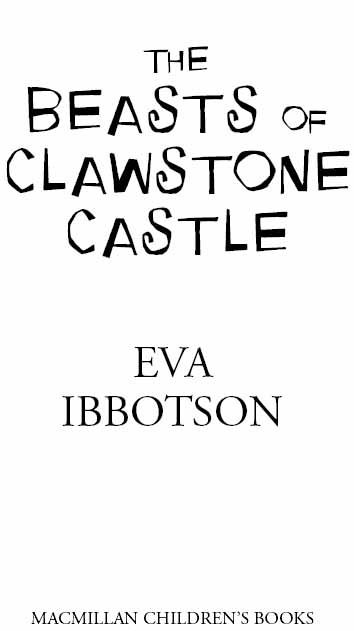 The Beasts of Clawstone Castle by Eva Ibbotson To the children of Rock Hall - photo 1