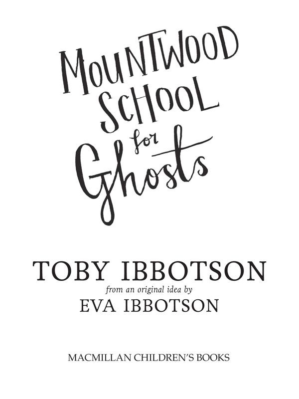 Mountwood School for Ghosts by Toby Ibbotson For Ma PART ONE One The - photo 1