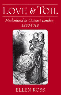 title Love and Toil Motherhood in Outcast London 1870-1918 author - photo 1