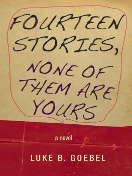 Luke Goebel Fourteen Stories, None of Them Are Yours