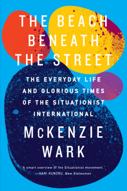 Wark The beach beneath the street : the everyday life and glorious times of the Situationist International