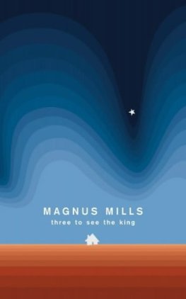 Magnus Mills - Three to See the King