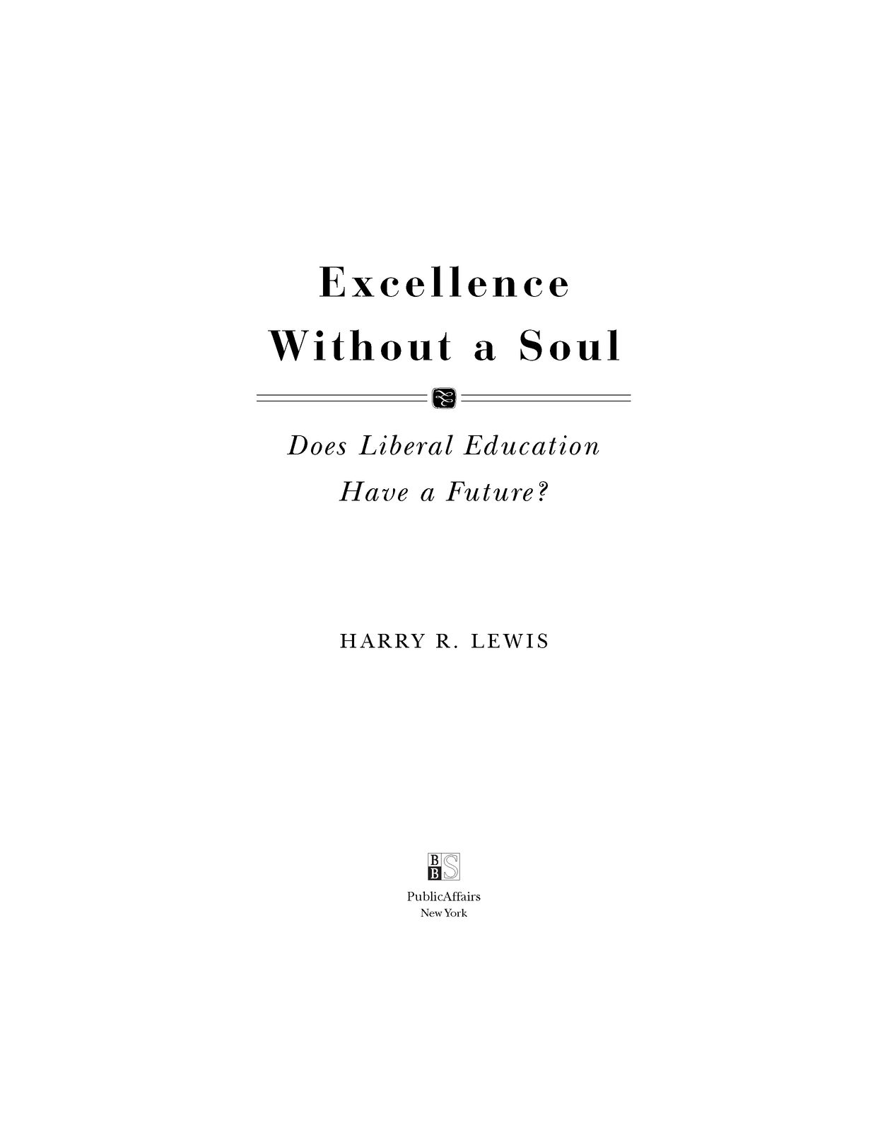 Table of Contents Praise for Excellence Without a Soul Harry Lewis - photo 2