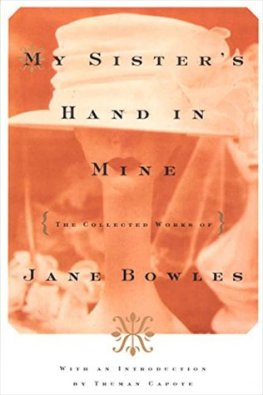 Jane Bowles - My Sister's Hand in Mine: The Collected Works of Jane Bowles