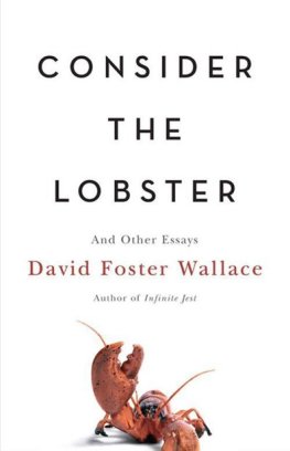 David Wallace - Consider the Lobster: And Other Essays