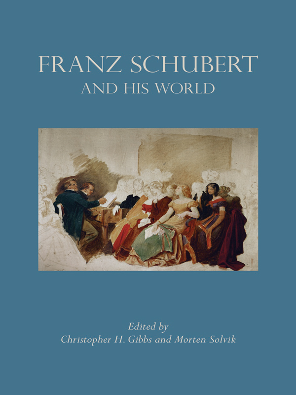 FRANZ SCHUBERT AND HIS WORLD OTHER PRINCETON UNIVERSITY PRESS VOLUMES PUBLISHED - photo 1