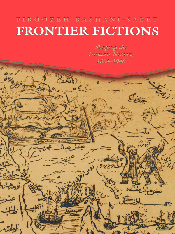 FRONTIER FICTIONS FRONTIER FICTIONS SHAPING THE IRANIAN NATION 18041946 - photo 1