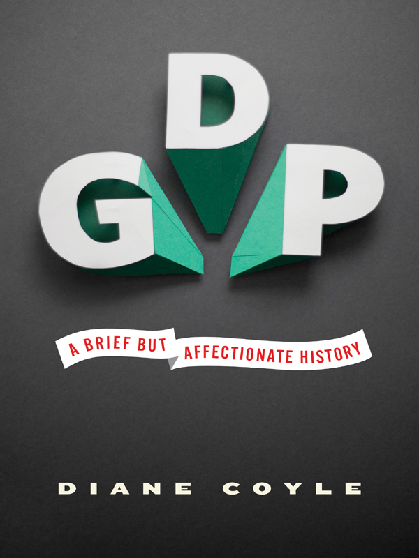 GDP GDP A BRIEF BUT AFFECTIONATE HISTORY DIANE COYLE PRINCETON - photo 1