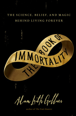 Adam Leith Gollner The book of immortality : the science, belief, and magic behind living forever