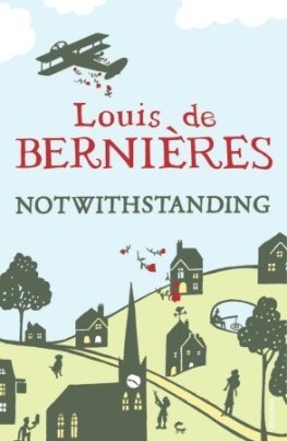 Louis de Bernieres - Notwithstanding: Stories from an English Village