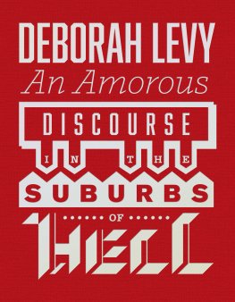 Deborah Levy An Amorous Discourse in the Suburbs of Hell