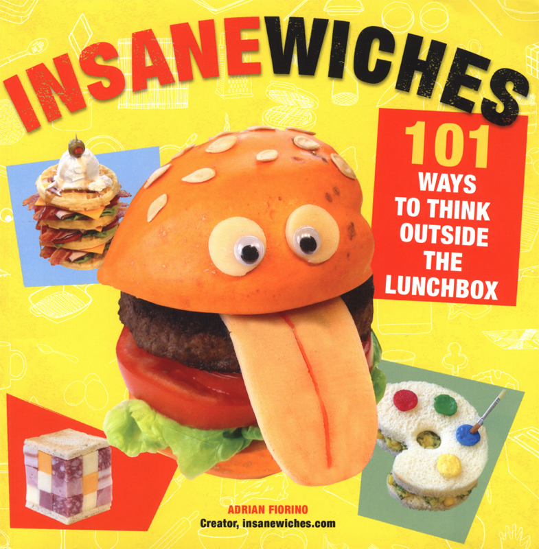 INSANEWICHES 101 Ways to Think Outside The Lunchbox Adrian Fiorino Creator - photo 1