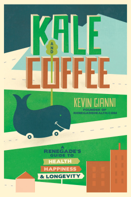 Gianni - Kale and Coffee: A Renegade’s Guide to Health, Happiness, and Longevity