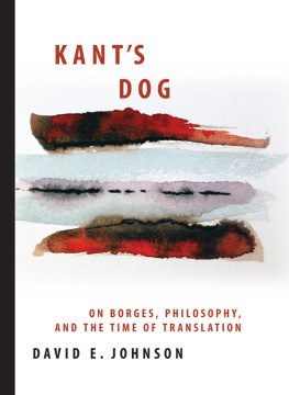 David E. Johnson Kant’s Dog: On Borges, Philosophy, and the Time of Translation