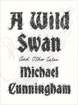 Michael Cunningham - A Wild Swan: And Other Tales