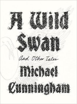 Michael Cunningham A Wild Swan: And Other Tales