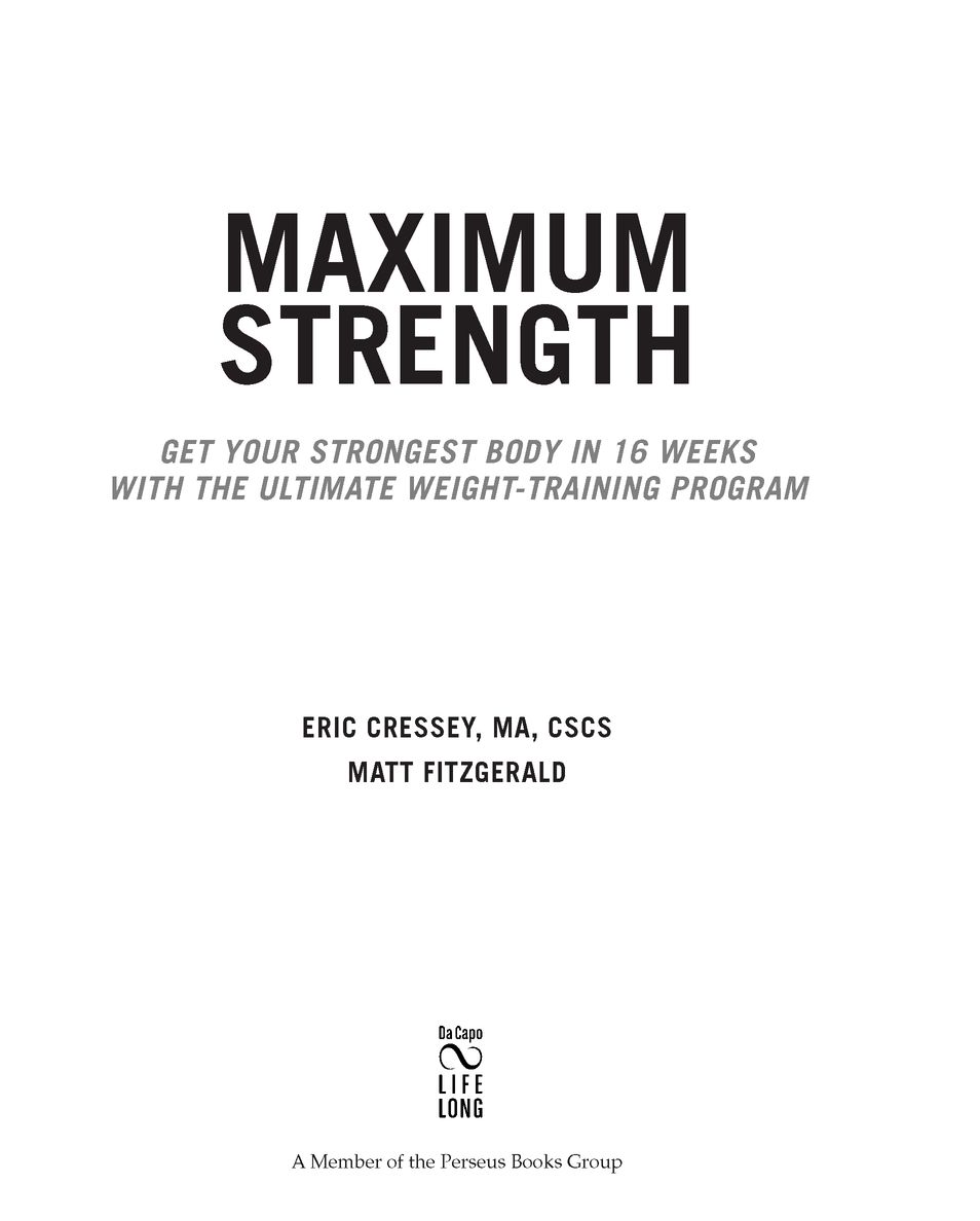 Table of Contents Praise for MAXIMUM STRENGTH Eric Cressey is equal parts - photo 2