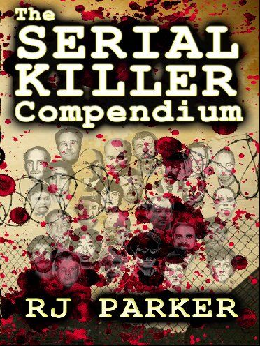 THE SERIAL KILLER COMPENDIUM By RJ Parker E-Book Edition Copyright 2012 - photo 1