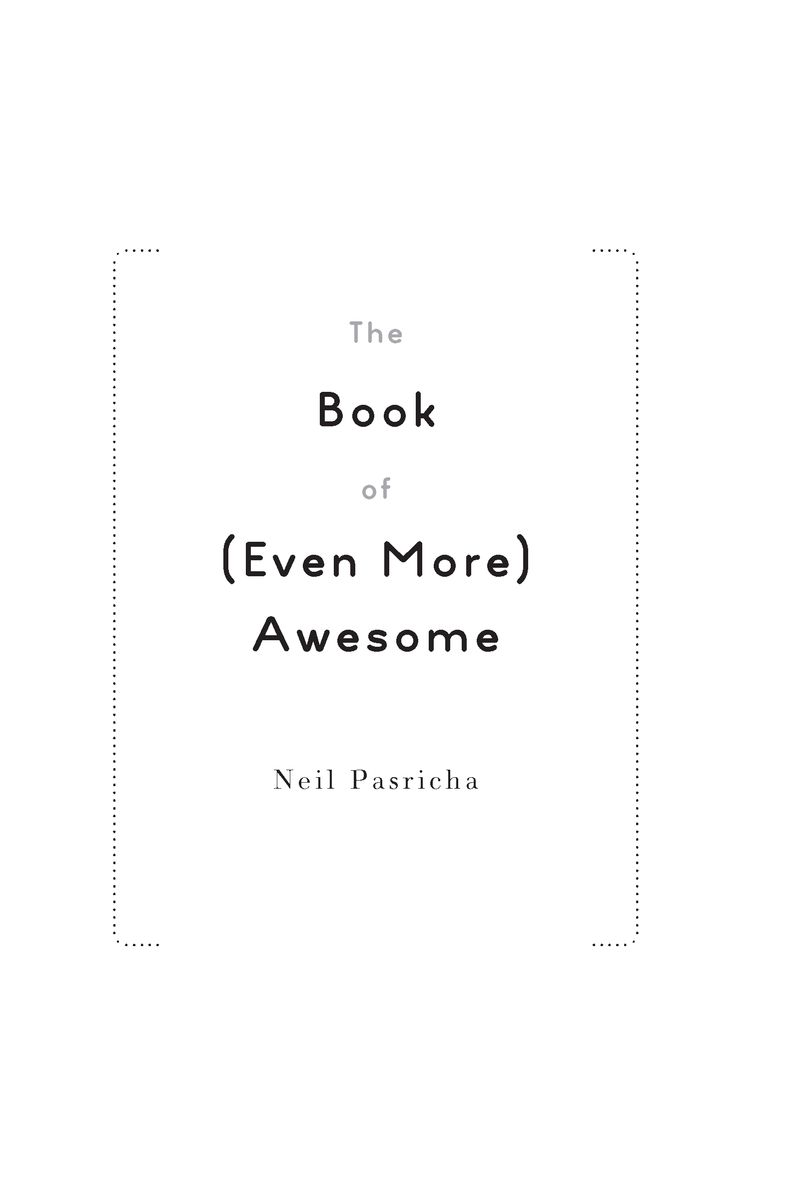 Table of Contents Praise for Neil Pasricha and The Book of Awesome - photo 2