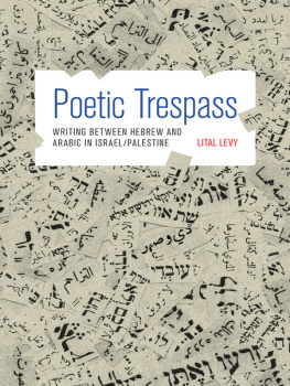 Levy Poetic trespass : writing between Hebrew and Arabic in Israel and Palestine