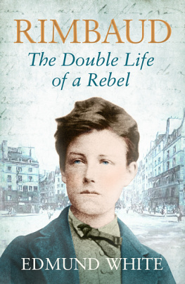 Rimbaud Arthur Rimbaud : the Double Life of a Rebel