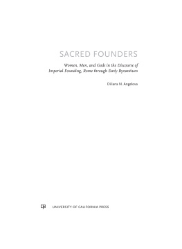 Angelova - Sacred founders : women, men, and gods in the Roman and early Byzantine discourse of imperial founding