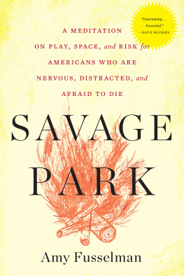 Fusselman - Savage park : a meditation on play, space, and risk for Americans who are nervous, distracted, and afraid to die