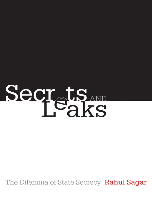 Secrets and Leaks Secrets and Leaks The Dilemma of State Secrecy Rahul Sagar - photo 1