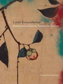 László Krasznahorkai - Destruction and Sorrow beneath the Heavens: Reportage