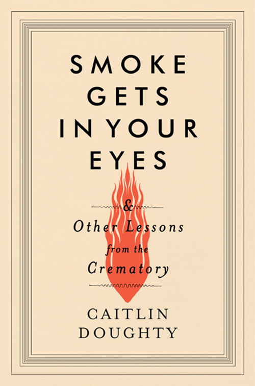 SMOKE GETS IN YOUR EYES Other Lessons from the Crematory CAITLIN - photo 1