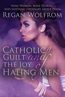 Regan Wolfrom Catholic Guilt and the Joy of Hating Men