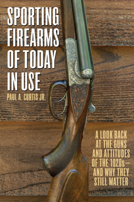 Curtis Sporting Firearms of Today in Use : a Look Back at the Guns and Attitudes of the 1920s--and Why They Still Matter