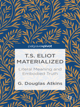 Atkins G. Douglas T.S. Eliot Materialized: Literal Meaning and Embodied Truth