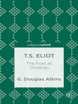 Atkins George Douglas T.S. Eliot: The Poet as Christian