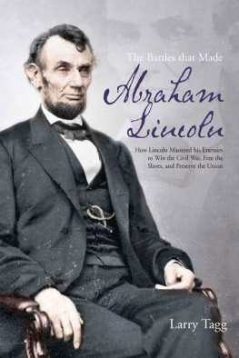 Lincoln Abraham The battles that made Abraham Lincoln : how Lincoln mastered his enemies to win the Civil War, free the slaves, and preserve the Union