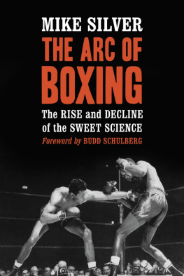 Mike Silver Foreword by< - The arc of boxing : the rise and decline of the sweet science