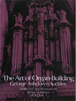 Audsley The Art of Organ Building: A Comprehensive Historical, Theoretical, and Practical Teatise on the Tonal Appointment and Mechanical Construction of Concert-Room, Church, and Chamber Organs, Vol. 1